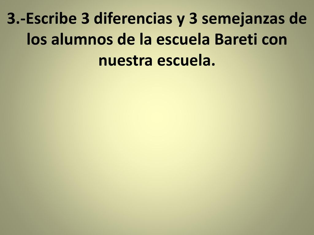 3.-Escribe 3 diferencias y 3 semejanzas de los alumnos de la escuela Bareti con nuestra escuela.