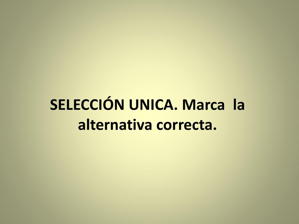 SELECCIÓN UNICA. Marca la alternativa correcta.