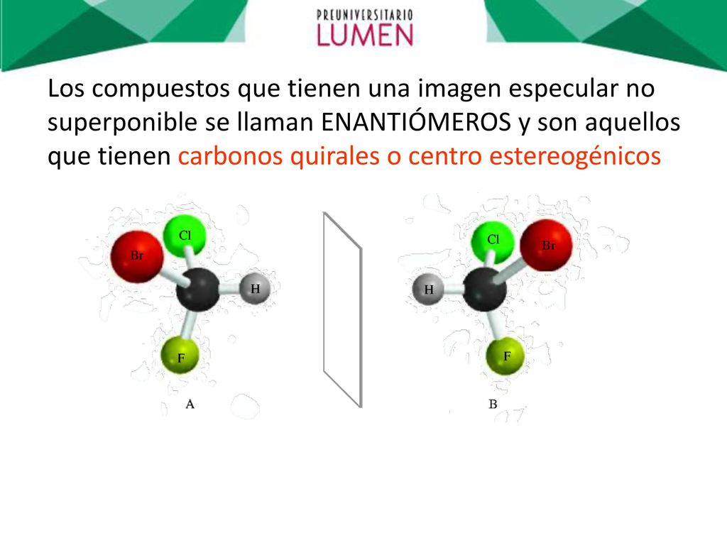 Los compuestos que tienen una imagen especular no superponible se llaman ENANTIÓMEROS y son aquellos que tienen carbonos quirales o centro estereogénicos