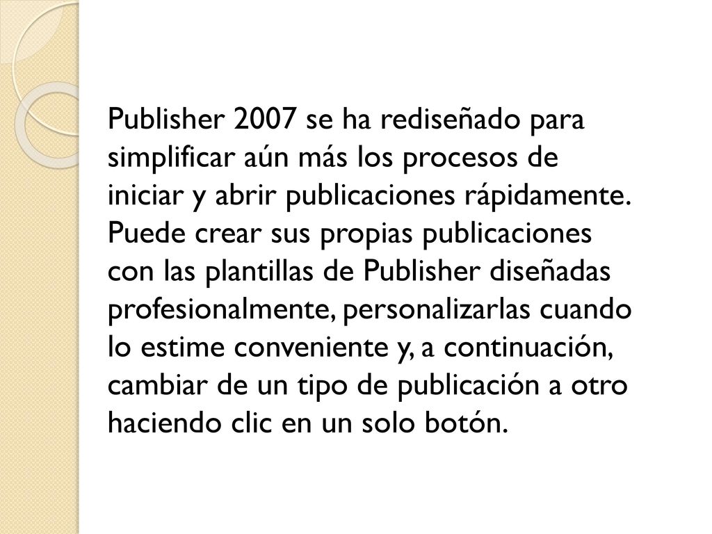 Publisher 2007 se ha rediseñado para simplificar aún más los procesos de iniciar y abrir publicaciones rápidamente.