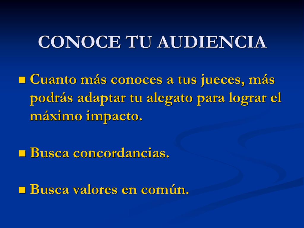 CONOCE TU AUDIENCIA Cuanto más conoces a tus jueces, más podrás adaptar tu alegato para lograr el máximo impacto.