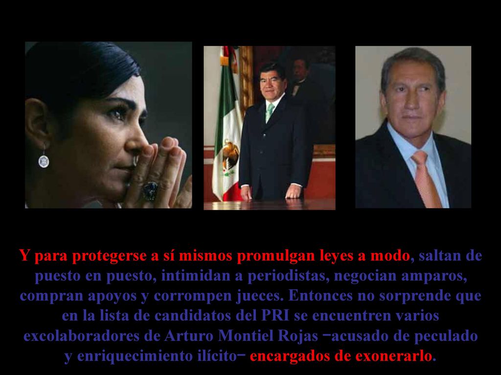 Y para protegerse a sí mismos promulgan leyes a modo, saltan de puesto en puesto, intimidan a periodistas, negocian amparos, compran apoyos y corrompen jueces.