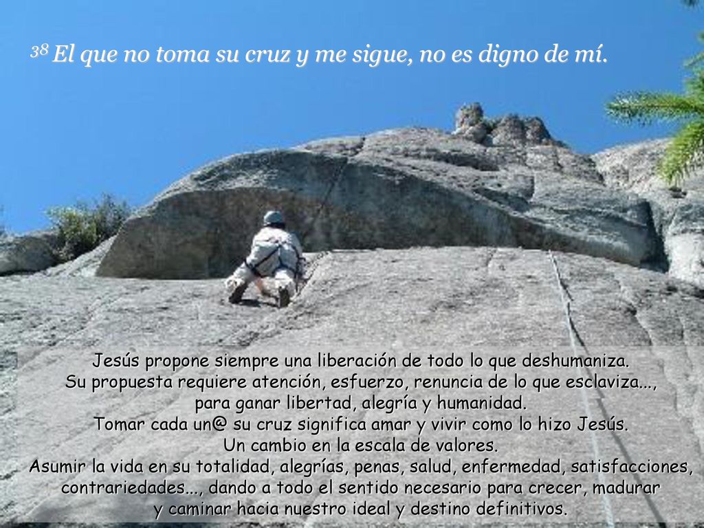 38 El que no toma su cruz y me sigue, no es digno de mí.
