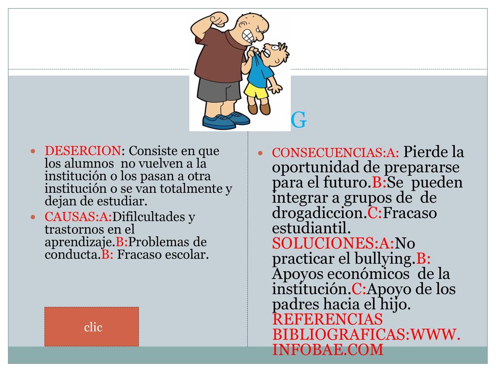 BULLYING DESERCION: Consiste en que los alumnos no vuelven a la institución o los pasan a otra institución o se van totalmente y dejan de estudiar.