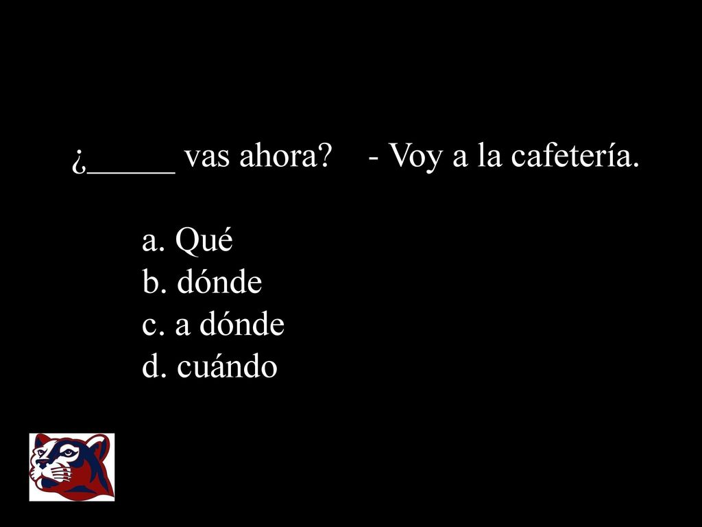 ¿_____ vas ahora - Voy a la cafetería.