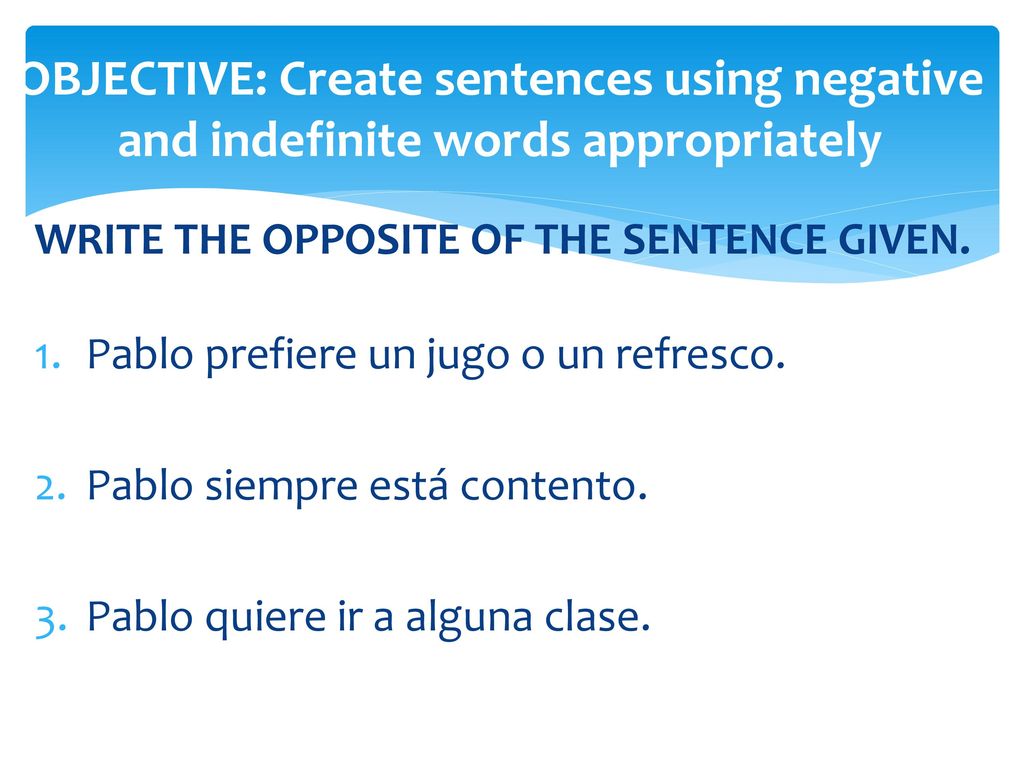 OBJECTIVE: Create sentences using negative and indefinite words appropriately