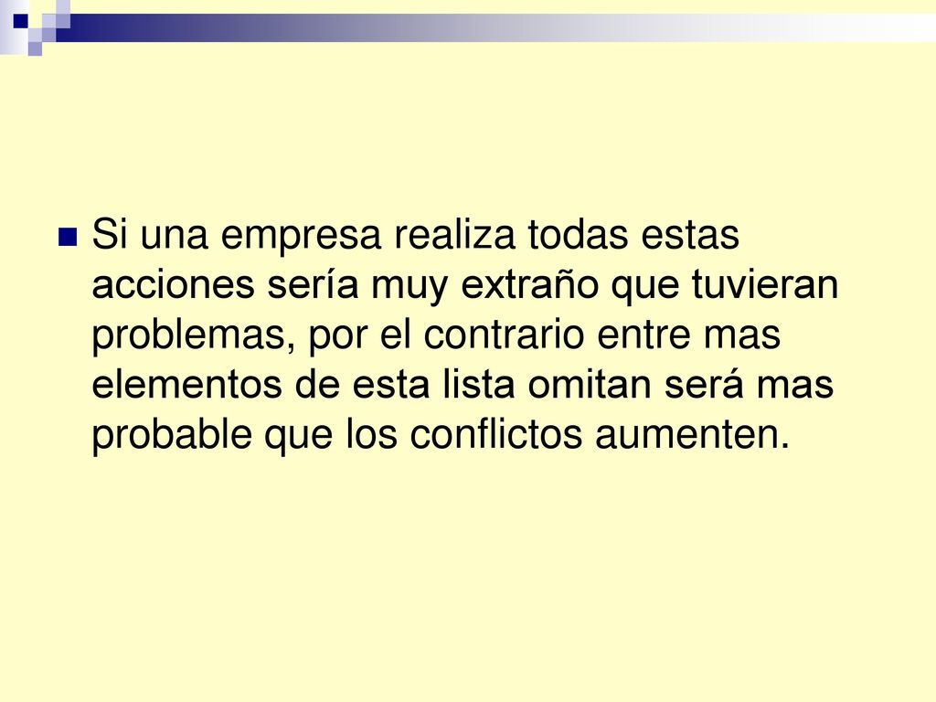 Si una empresa realiza todas estas acciones sería muy extraño que tuvieran problemas, por el contrario entre mas elementos de esta lista omitan será mas probable que los conflictos aumenten.