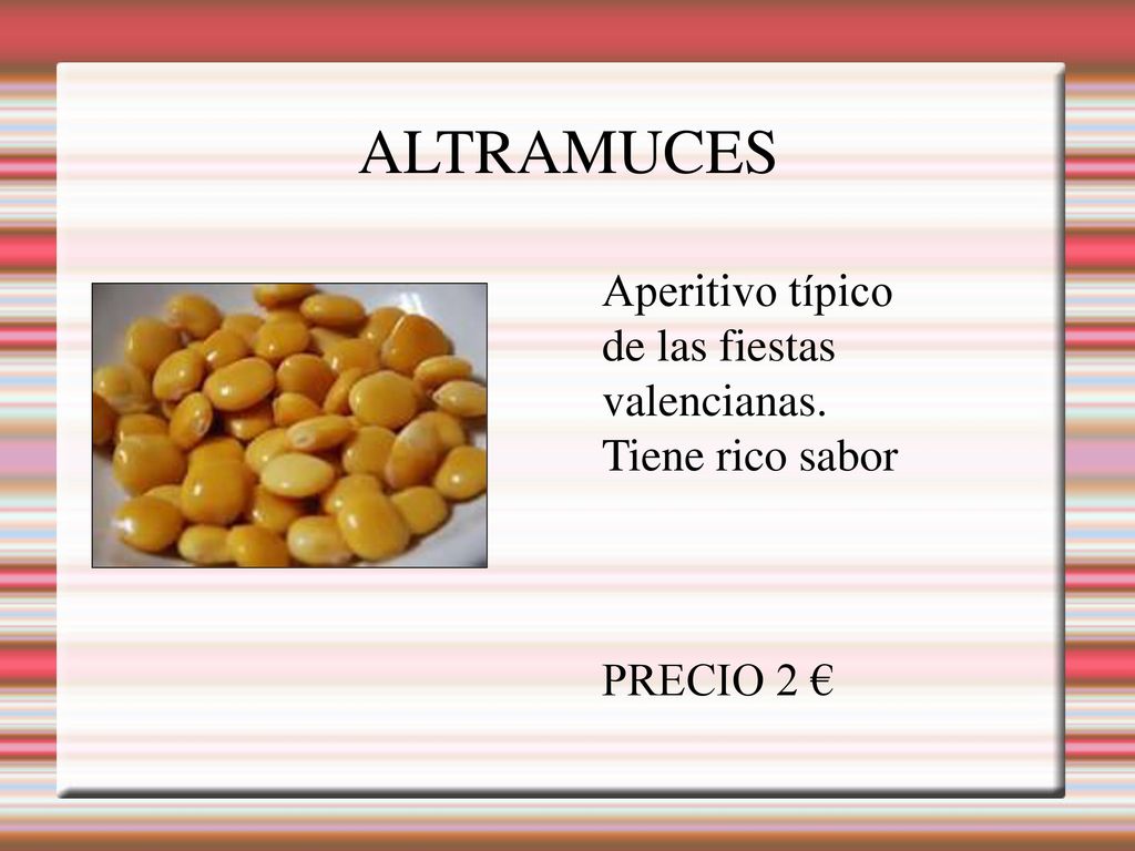 ALTRAMUCES Aperitivo típico de las fiestas valencianas. Tiene rico sabor PRECIO 2 €
