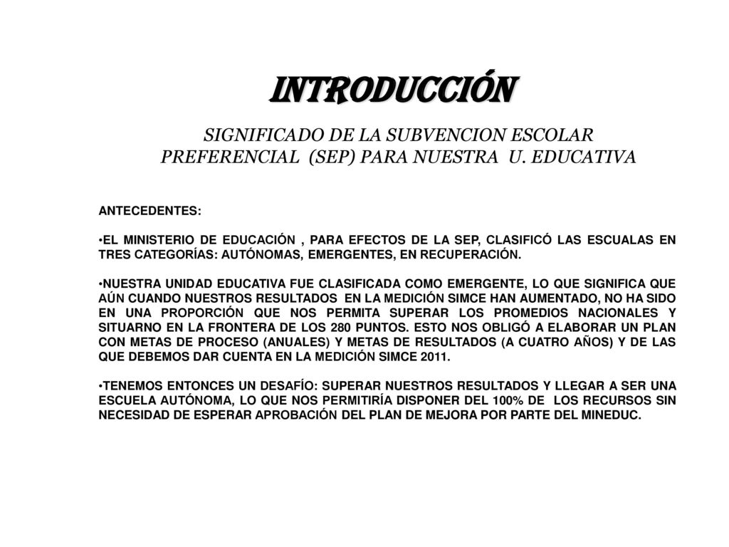 INTRODUCCIÓN SIGNIFICADO DE LA SUBVENCION ESCOLAR PREFERENCIAL (SEP) PARA NUESTRA U. EDUCATIVA. ANTECEDENTES: