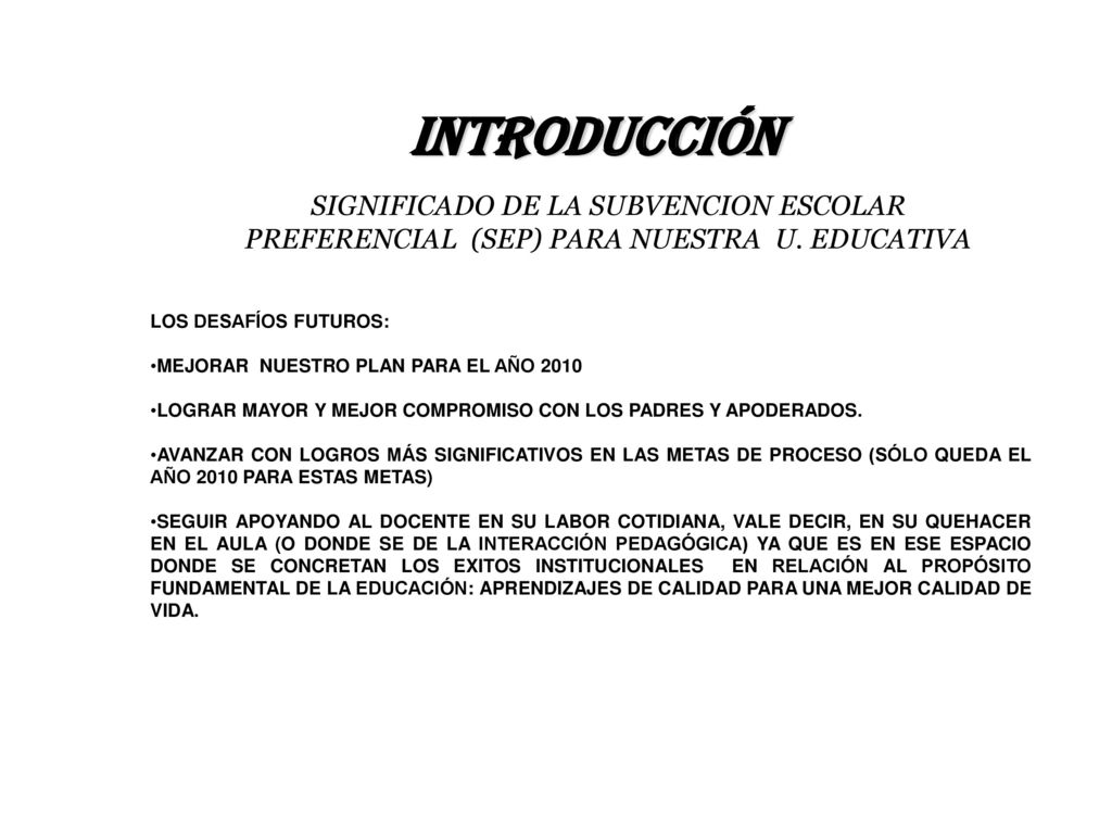 INTRODUCCIÓN SIGNIFICADO DE LA SUBVENCION ESCOLAR PREFERENCIAL (SEP) PARA NUESTRA U. EDUCATIVA. LOS DESAFÍOS FUTUROS: