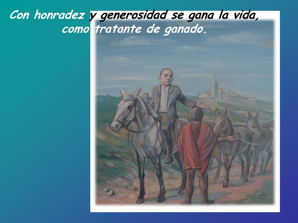 Con honradez y generosidad se gana la vida, como tratante de ganado.