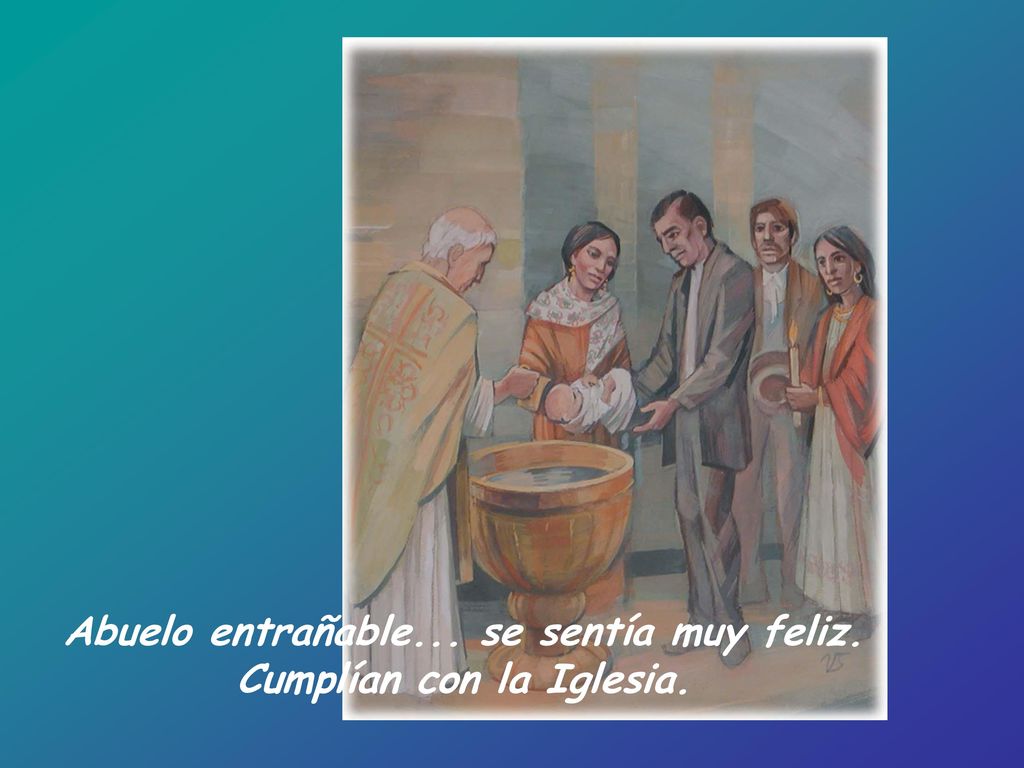 Abuelo entrañable... se sentía muy feliz. Cumplían con la Iglesia.