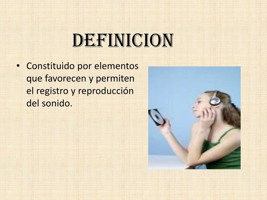 DEFINICION Constituido por elementos que favorecen y permiten el registro y reproducción del sonido.