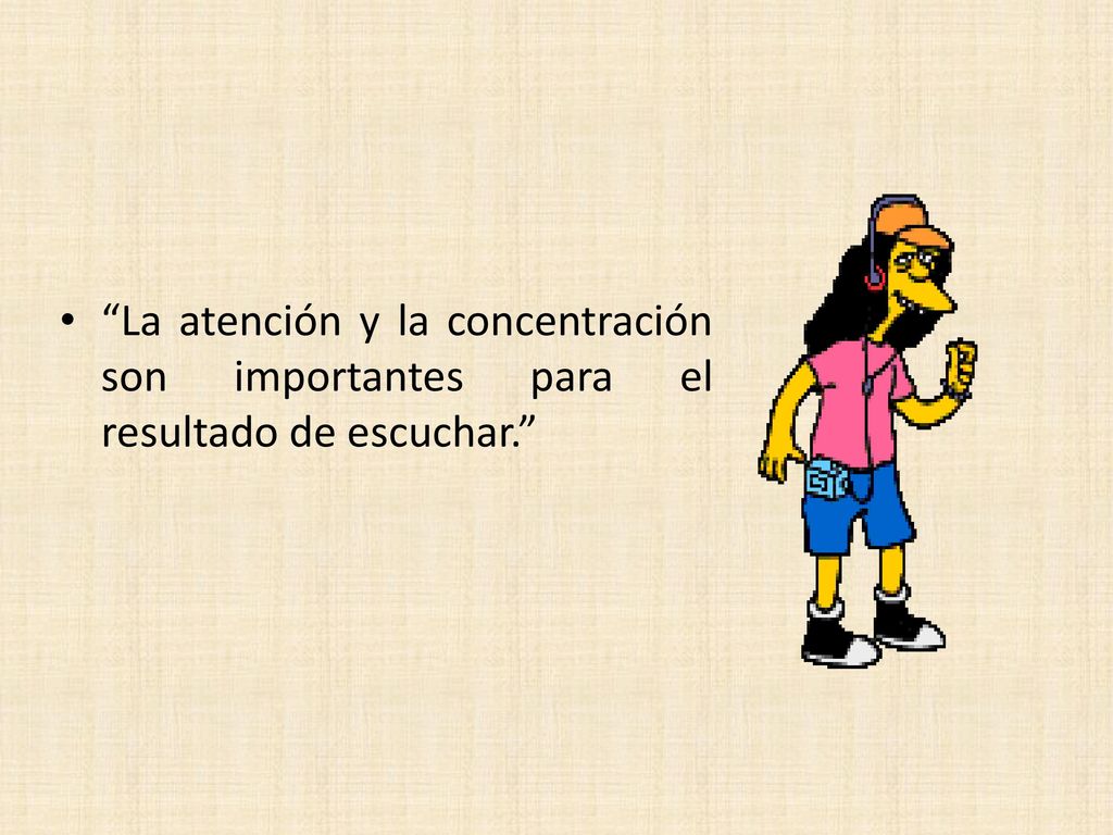 La atención y la concentración son importantes para el resultado de escuchar.