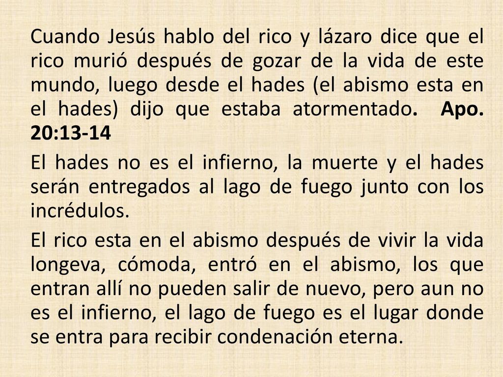 Cuando Jesús hablo del rico y lázaro dice que el rico murió después de gozar de la vida de este mundo, luego desde el hades (el abismo esta en el hades) dijo que estaba atormentado. Apo. 20:13-14