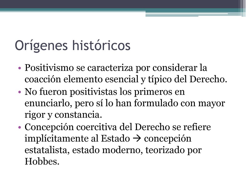 Orígenes históricos Positivismo se caracteriza por considerar la coacción elemento esencial y típico del Derecho.