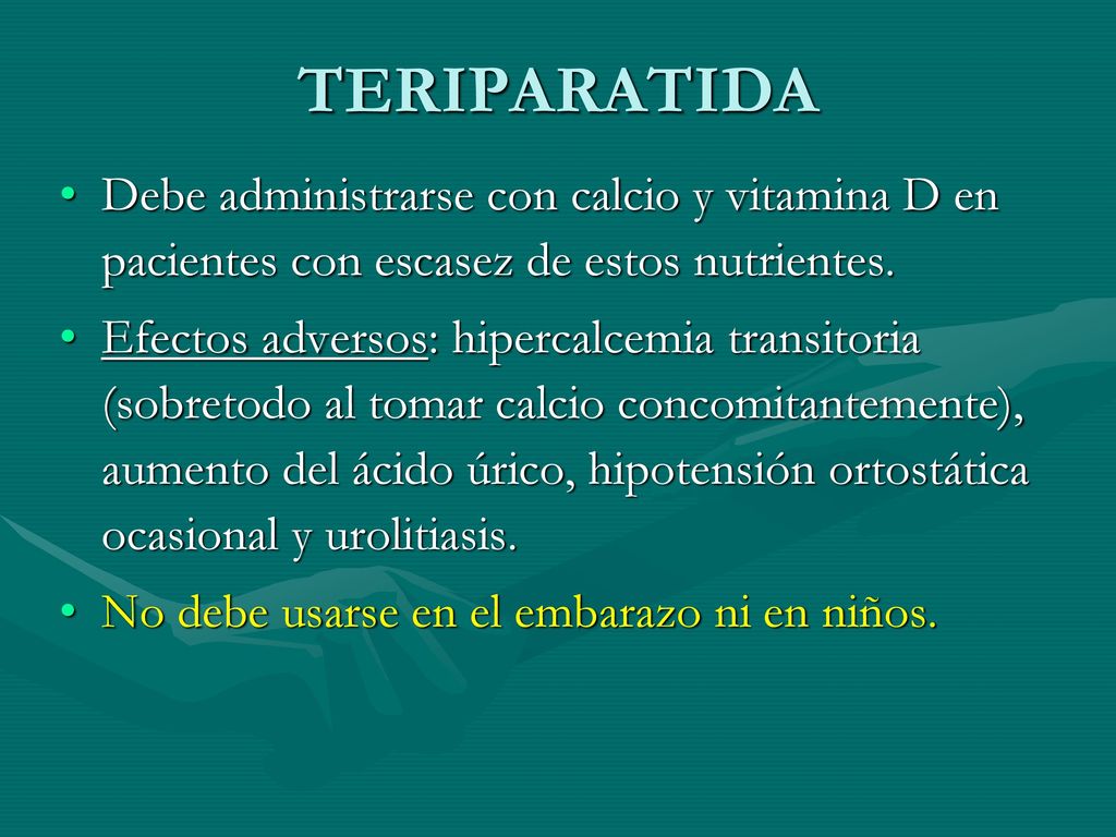 TERIPARATIDA Debe administrarse con calcio y vitamina D en pacientes con escasez de estos nutrientes.