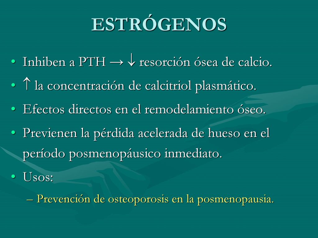 ESTRÓGENOS Inhiben a PTH →  resorción ósea de calcio.