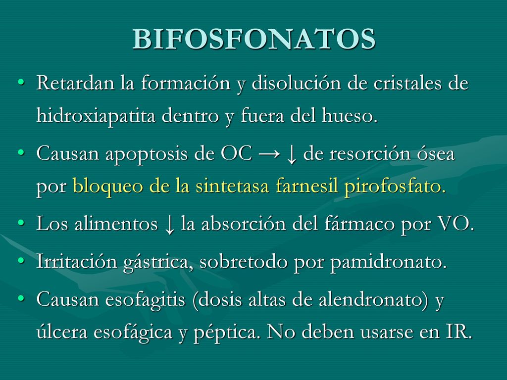 BIFOSFONATOS Retardan la formación y disolución de cristales de hidroxiapatita dentro y fuera del hueso.