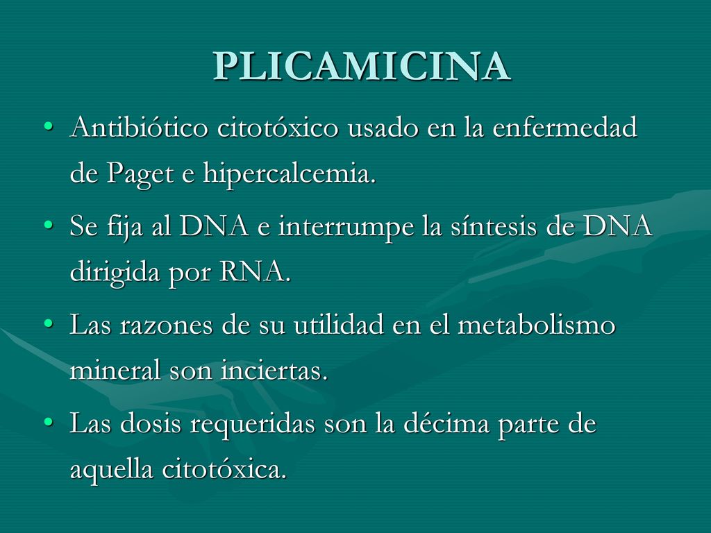 PLICAMICINA Antibiótico citotóxico usado en la enfermedad de Paget e hipercalcemia. Se fija al DNA e interrumpe la síntesis de DNA dirigida por RNA.