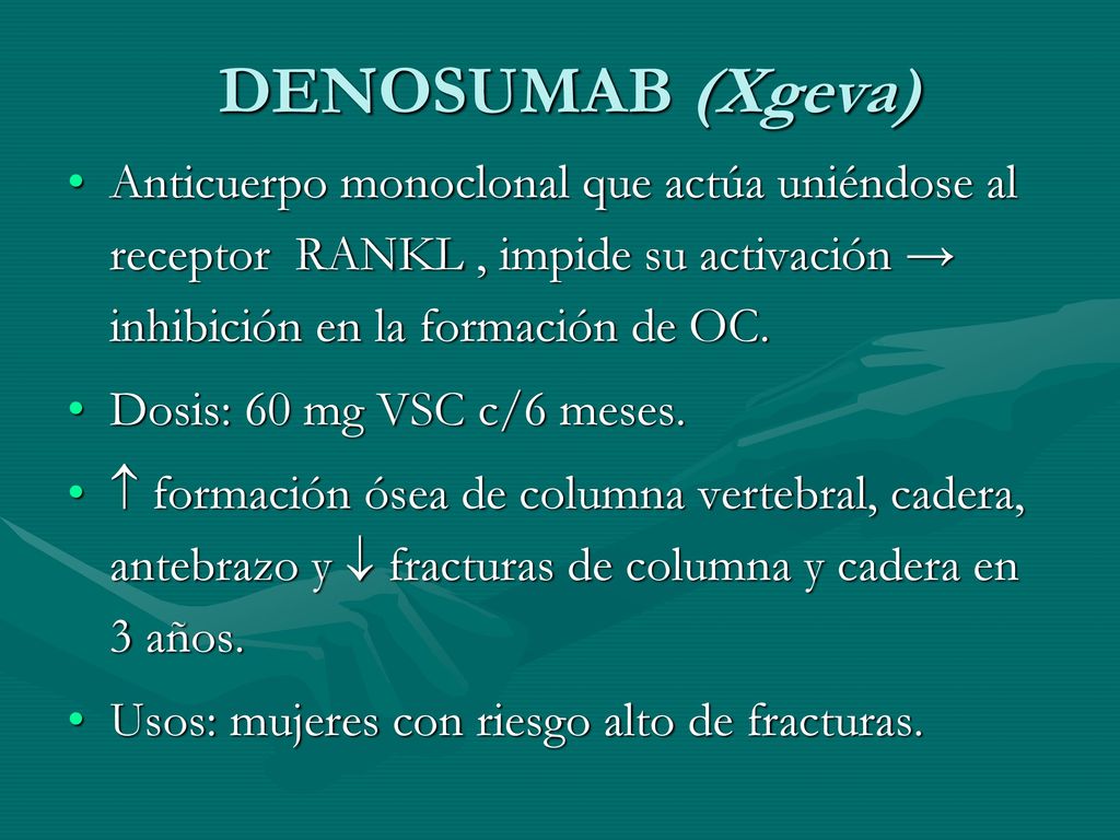 DENOSUMAB (Xgeva) Anticuerpo monoclonal que actúa uniéndose al receptor RANKL , impide su activación → inhibición en la formación de OC.