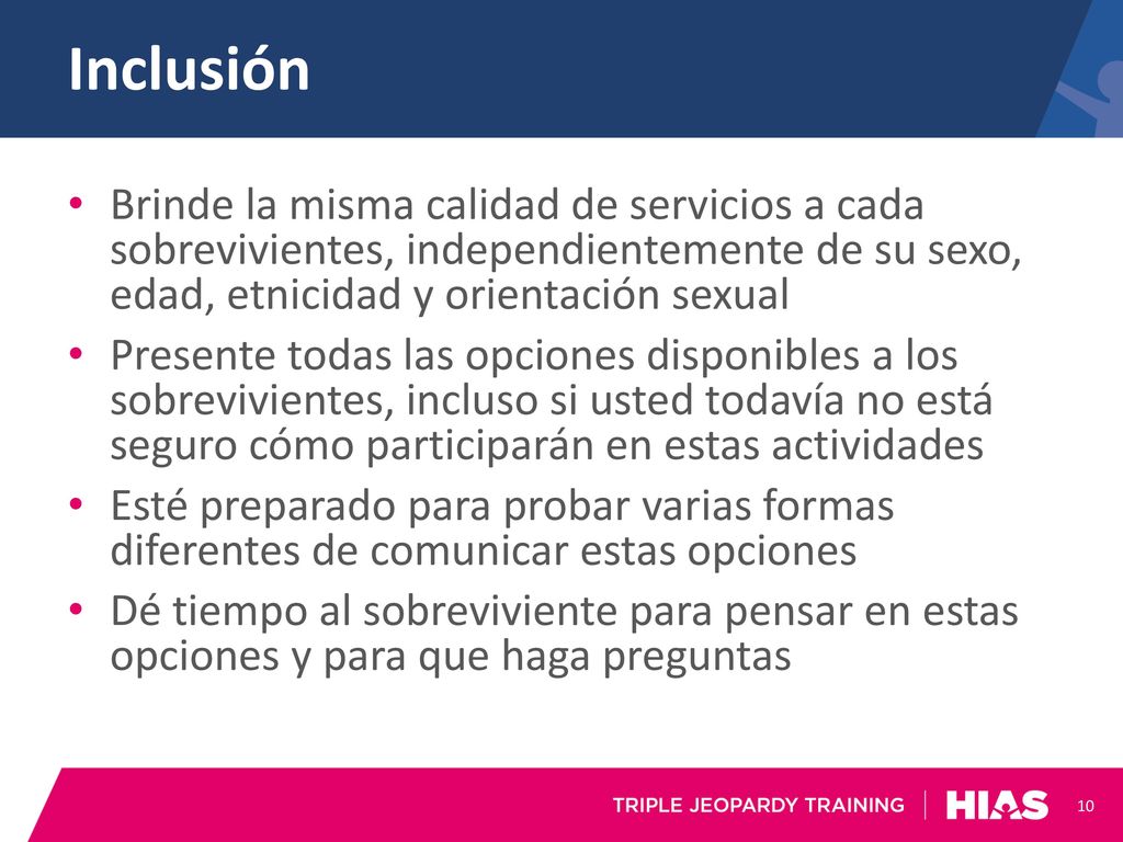 Inclusión Brinde la misma calidad de servicios a cada sobrevivientes, independientemente de su sexo, edad, etnicidad y orientación sexual.