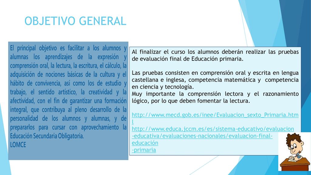 OBJETIVO GENERAL Al finalizar el curso los alumnos deberán realizar las pruebas de evaluación final de Educación primaria.