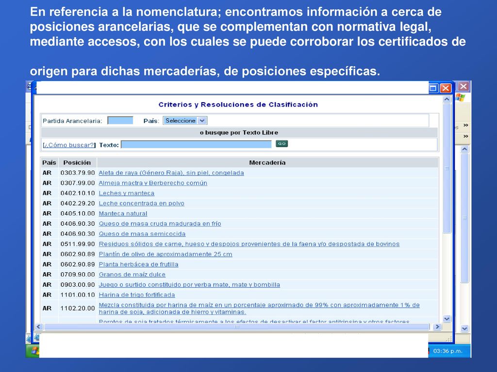 En referencia a la nomenclatura; encontramos información a cerca de posiciones arancelarias, que se complementan con normativa legal, mediante accesos, con los cuales se puede corroborar los certificados de origen para dichas mercaderías, de posiciones específicas.