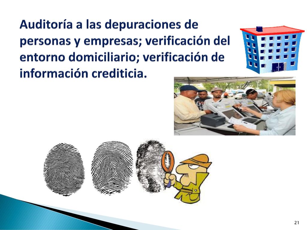 Auditoría a las depuraciones de personas y empresas; verificación del entorno domiciliario; verificación de información crediticia.