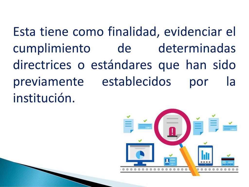 Esta tiene como finalidad, evidenciar el cumplimiento de determinadas directrices o estándares que han sido previamente establecidos por la institución.