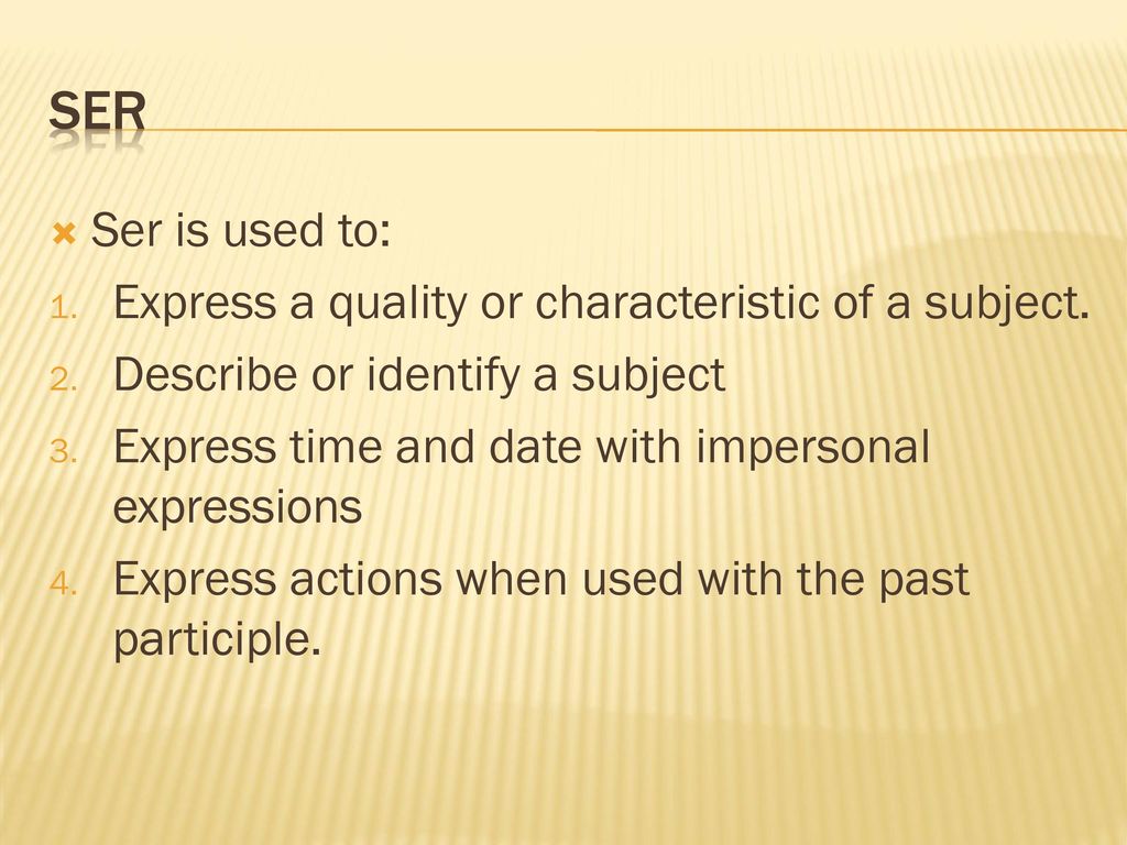 Ser Ser is used to: Express a quality or characteristic of a subject.