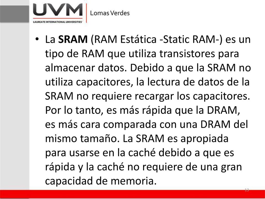 La SRAM (RAM Estática -Static RAM-) es un tipo de RAM que utiliza transistores para almacenar datos.