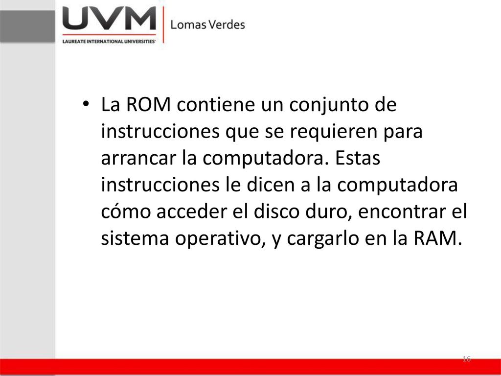 La ROM contiene un conjunto de instrucciones que se requieren para arrancar la computadora.