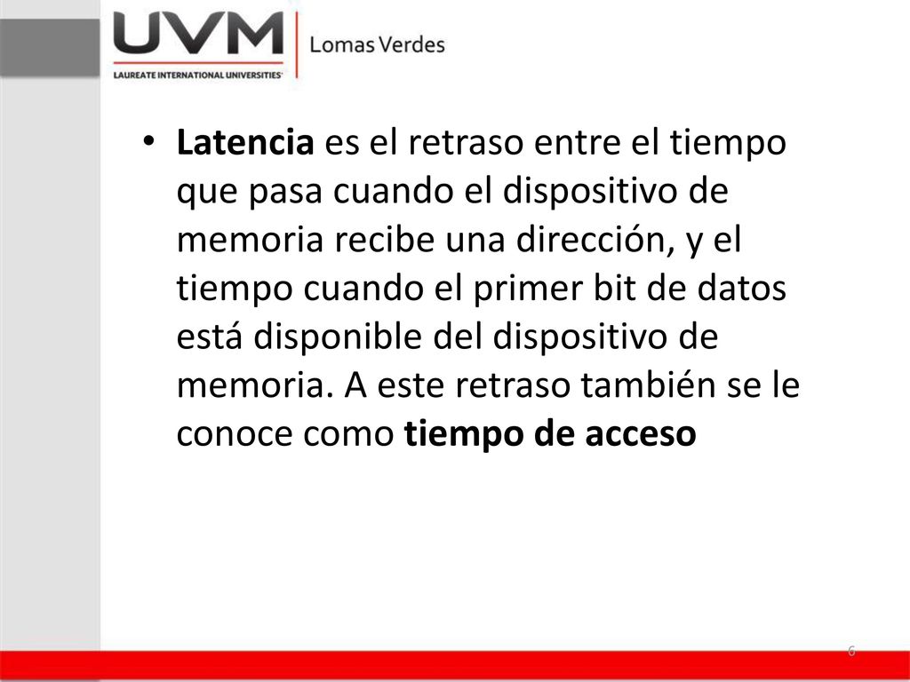 Latencia es el retraso entre el tiempo que pasa cuando el dispositivo de memoria recibe una dirección, y el tiempo cuando el primer bit de datos está disponible del dispositivo de memoria.