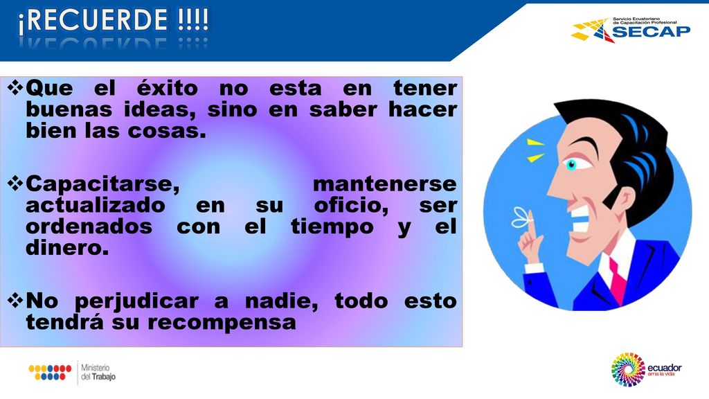 ¡RECUERDE !!!! Que el éxito no esta en tener buenas ideas, sino en saber hacer bien las cosas.