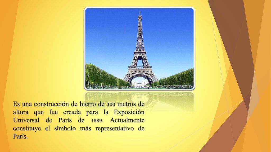 Es una construcción de hierro de 300 metros de altura que fue creada para la Exposición Universal de París de 1889.