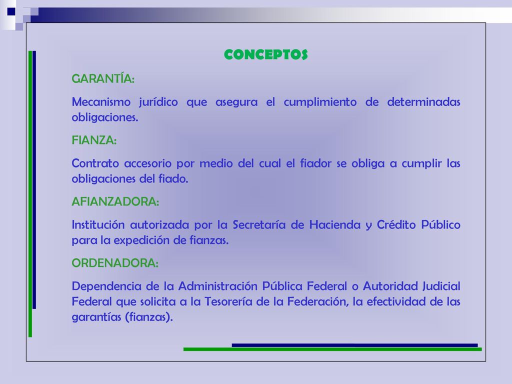 CONCEPTOS GARANTÍA: Mecanismo jurídico que asegura el cumplimiento de determinadas obligaciones. FIANZA:
