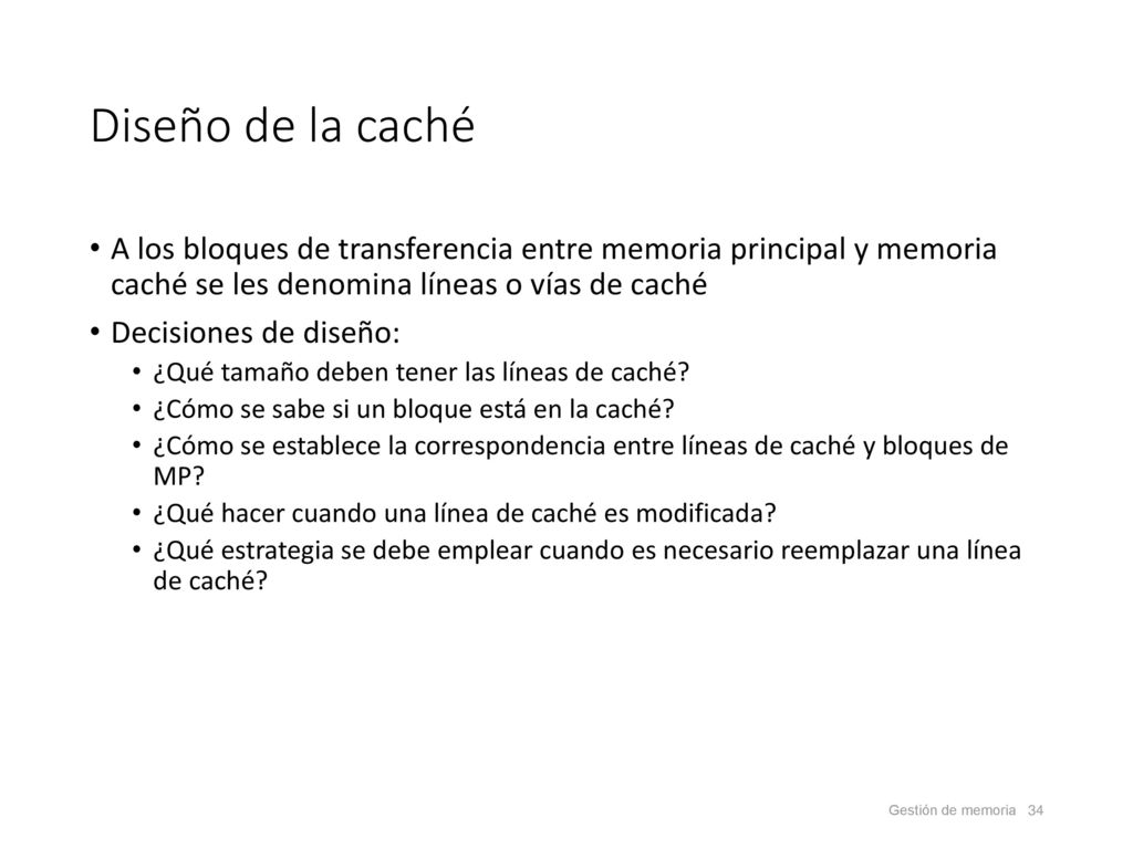 Diseño de la caché A los bloques de transferencia entre memoria principal y memoria caché se les denomina líneas o vías de caché.