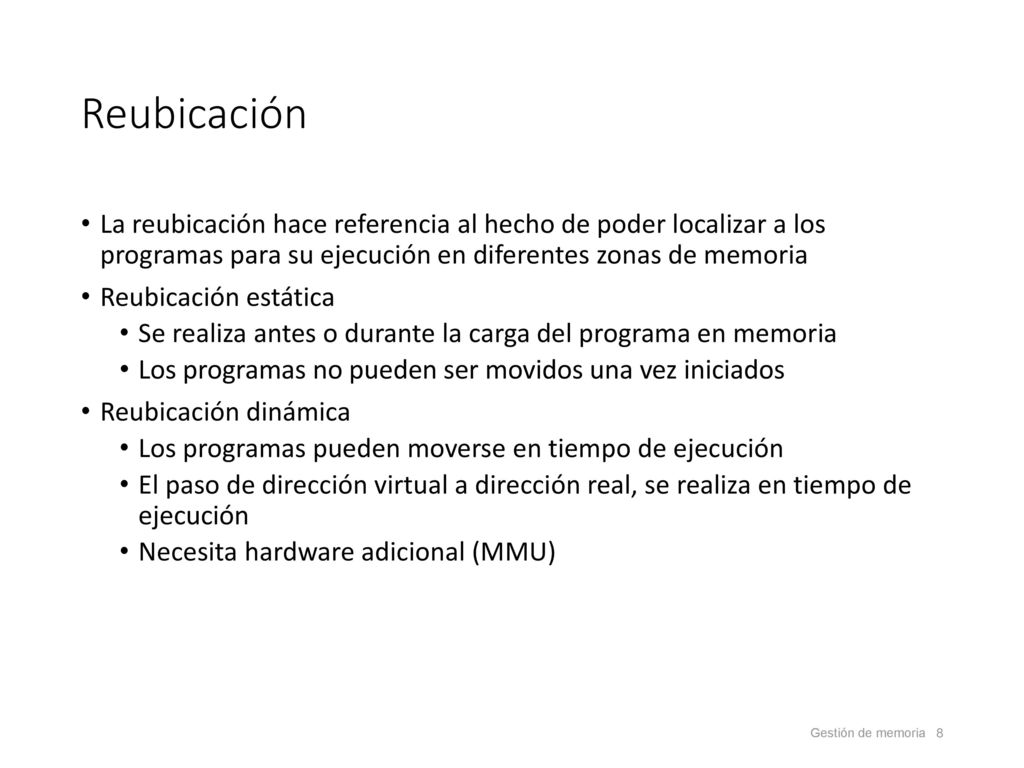Reubicación La reubicación hace referencia al hecho de poder localizar a los programas para su ejecución en diferentes zonas de memoria.