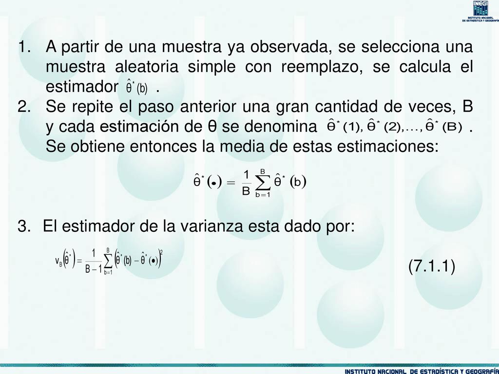 A partir de una muestra ya observada, se selecciona una muestra aleatoria simple con reemplazo, se calcula el estimador .