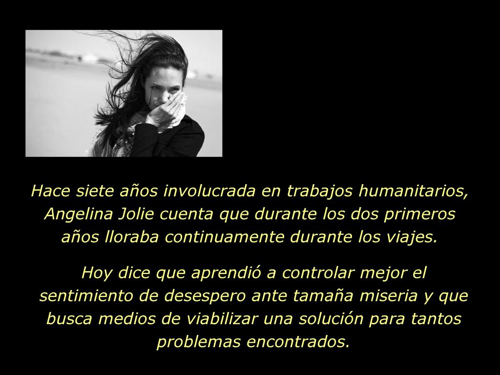 Hace siete años involucrada en trabajos humanitarios, Angelina Jolie cuenta que durante los dos primeros años lloraba continuamente durante los viajes.
