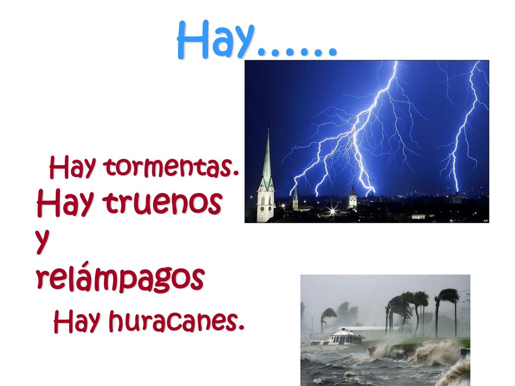 Hay…… Hay truenos y relámpagos Hay tormentas. Hay huracanes.