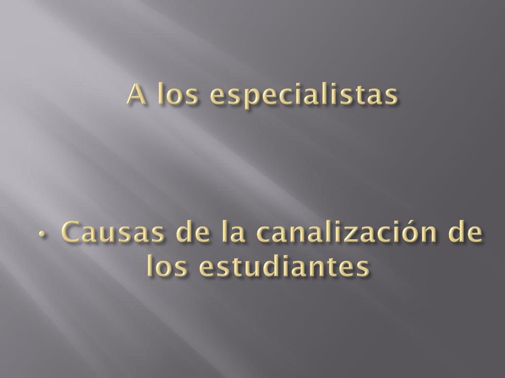 A los especialistas • Causas de la canalización de los estudiantes