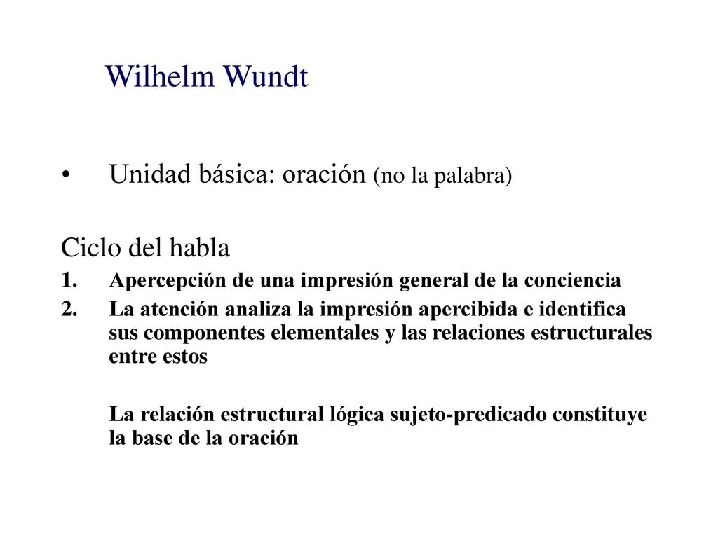 Wilhelm Wundt Unidad básica: oración (no la palabra) Ciclo del habla