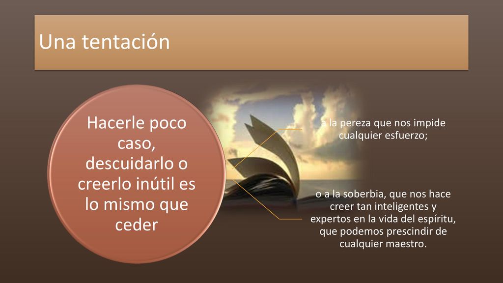 Una tentación Hacerle poco caso, descuidarlo o creerlo inútil es lo mismo que ceder. a la pereza que nos impide cualquier esfuerzo;