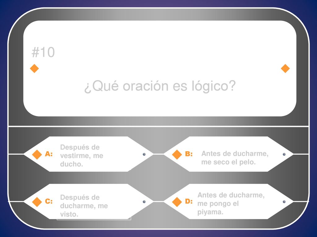 #10 ¿Qué oración es lógico Después de vestirme, me ducho. A: B: