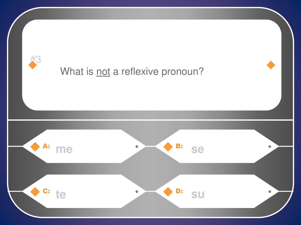 #3 What is not a reflexive pronoun A: me B: se C: te D: su