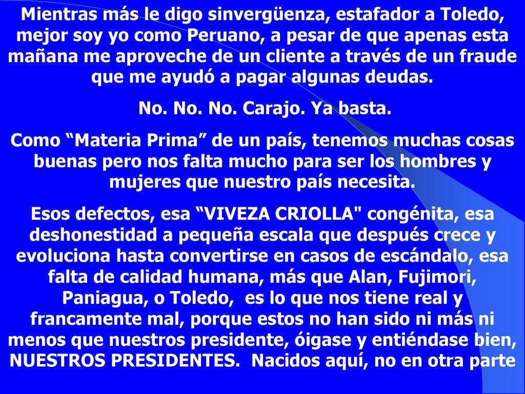 Mientras más le digo sinvergüenza, estafador a Toledo, mejor soy yo como Peruano, a pesar de que apenas esta mañana me aproveche de un cliente a través de un fraude que me ayudó a pagar algunas deudas.