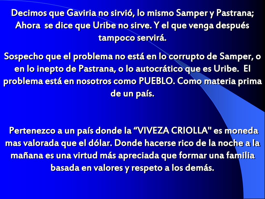 Decimos que Gaviria no sirvió, lo mismo Samper y Pastrana; Ahora se dice que Uribe no sirve. Y el que venga después tampoco servirá.