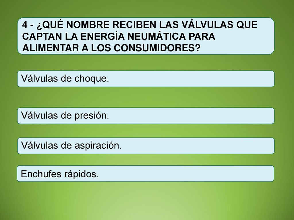 4 - ¿QUÉ NOMBRE RECIBEN LAS VÁLVULAS QUE CAPTAN LA ENERGÍA NEUMÁTICA PARA ALIMENTAR A LOS CONSUMIDORES